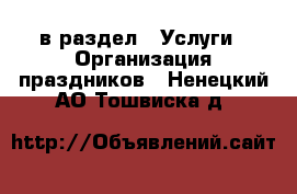  в раздел : Услуги » Организация праздников . Ненецкий АО,Тошвиска д.